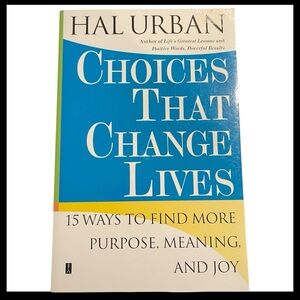 Choices That Change Lives 15 Ways to Find More Purpose, Meaning & Joy Hal Urban